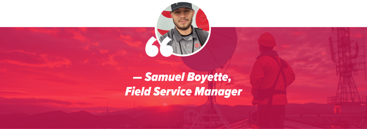A technician working on an installation project at a customer’s home says, “The tools and support here are incredible. From online learning platforms to mentorship opportunities, there’s always a way to build your skills and grow.” — Samuel Boyette, Field Service Manager
